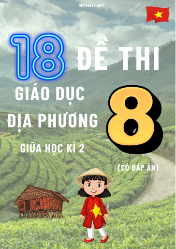 Bộ 18 Đề thi Giáo Dục Địa Phương Lớp 8 giữa Học kì 2 (Có đáp án)