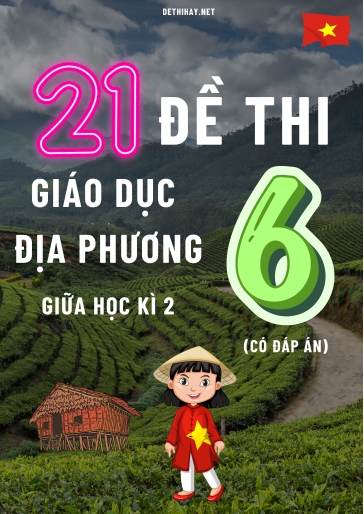 Bộ 21 Đề thi Giáo Dục Địa Phương Lớp 6 giữa Học kì 2 (Có đáp án)