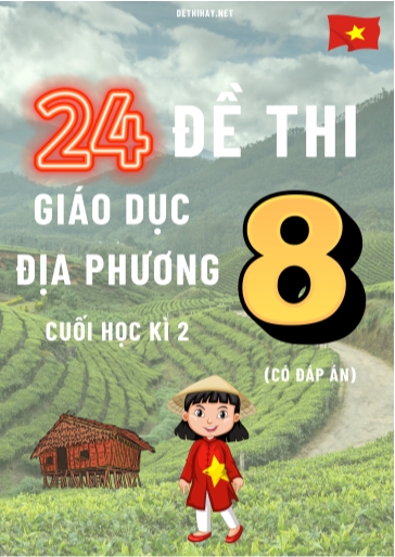 Bộ 24 Đề thi Giáo Dục Địa Phương Lớp 8 cuối Học kì 2 (Có đáp án)