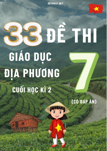 Bộ 33 Đề thi Giáo Dục Địa Phương Lớp 7 cuối Học kì 2 (Có đáp án)