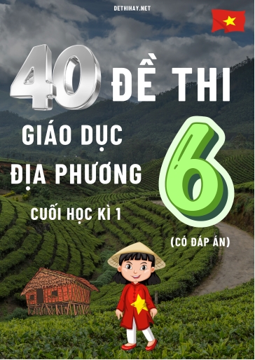 Bộ 40 Đề thi Giáo Dục Địa Phương Lớp 6 cuối Học kì 1 (Có đáp án)